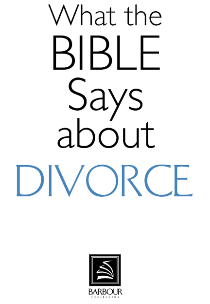 2008 by Barbour Publishing What the Bible Says About Divorce Print ISBN - photo 2