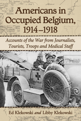 Ed Klekowski Americans in Occupied Belgium, 1914-1918: Accounts of the War from Journalists, Tourists, Troops and Medical Staff