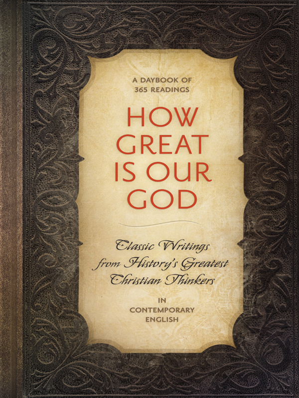 HOW GREAT IS OUR GOD Classic Writings from Historys Greatest Christian - photo 1