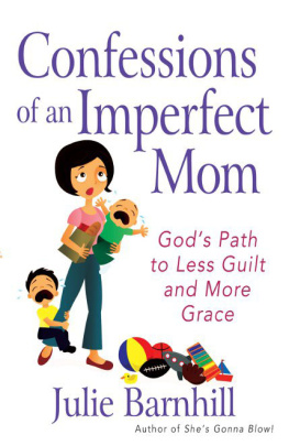 Julie Ann Barnhill - Confessions of an Imperfect Mom: Gods Path to Less Guilt and More Grace