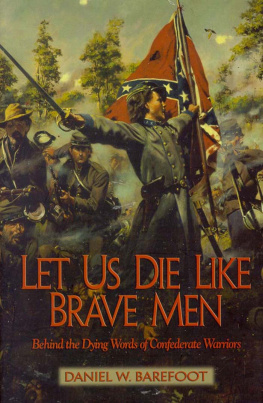 Daniel W. Barefoor Let Us Die Like Brave Men: Behind the Dying Words of Confederate Warriors