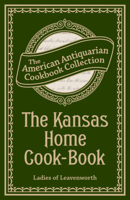 Ladies of Leavenworth - The Kansas Home Cook-Book: Consisting of Recipes Contributed by Ladies of Leavenworth and Other Cities and Towns