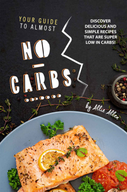 Allie Allen - Your Guide to Almost No-Carbs!: Discover Delicious and Simple Recipes That Are Super Low in Carbs