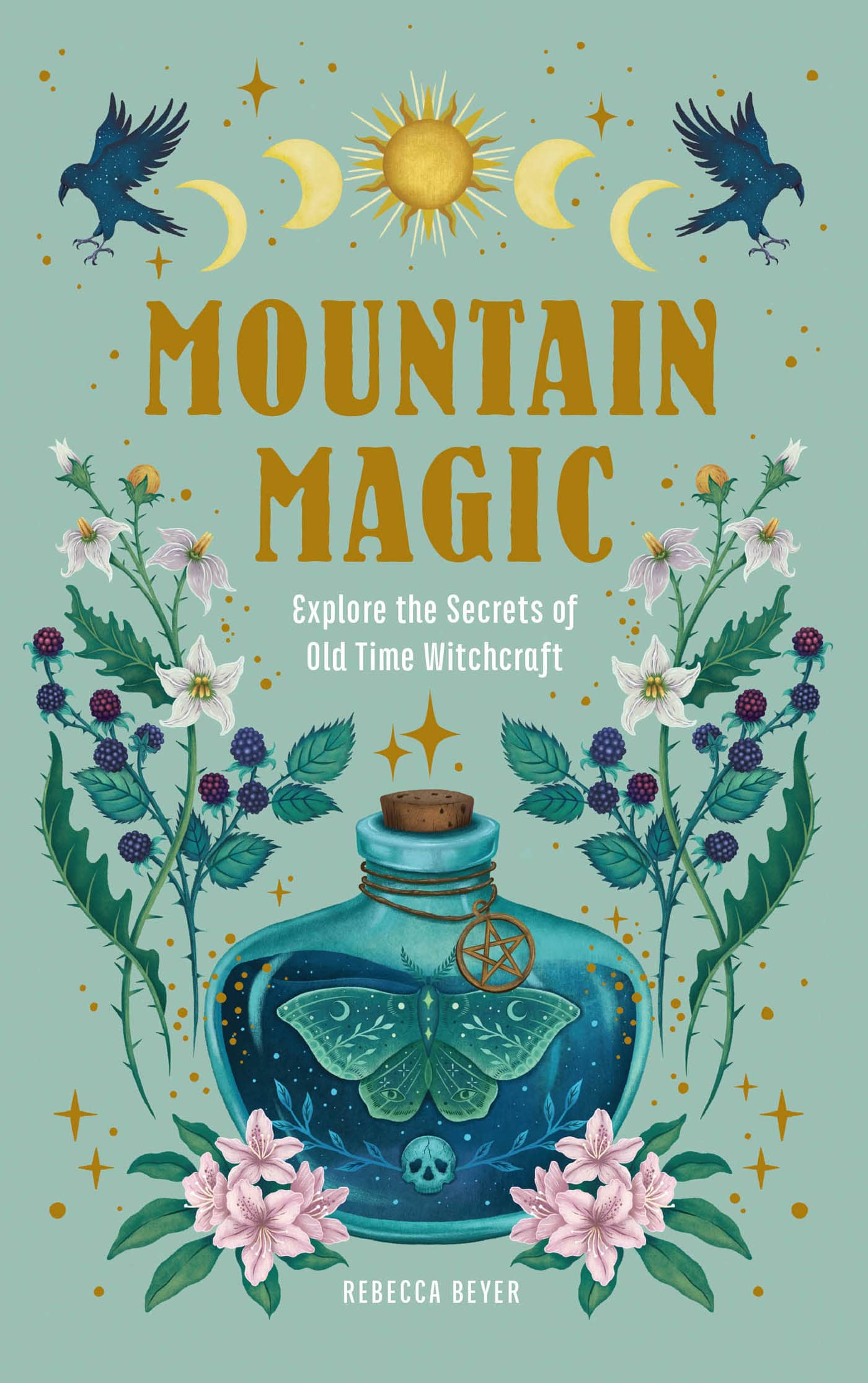 MOUNTAIN MAGIC Explore the Secrets of Old Time Witchcraft REBECCA BEYER - photo 1