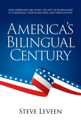 Steve Leveen Americas Bilingual Century--How Americans Are Giving the Gift of Bilingualism to Themselves, Their Loved Ones, and Their Country