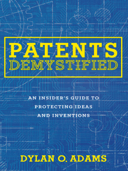 Dylan O. Adams Patents Demystified: An Insiders Guide to Protecting Ideas and Inventions