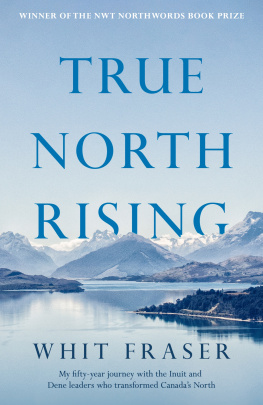 Whit Fraser - True North Rising: My Fifty-Year Journey with the Inuit and Dene Leaders Who Transformed Canadas North