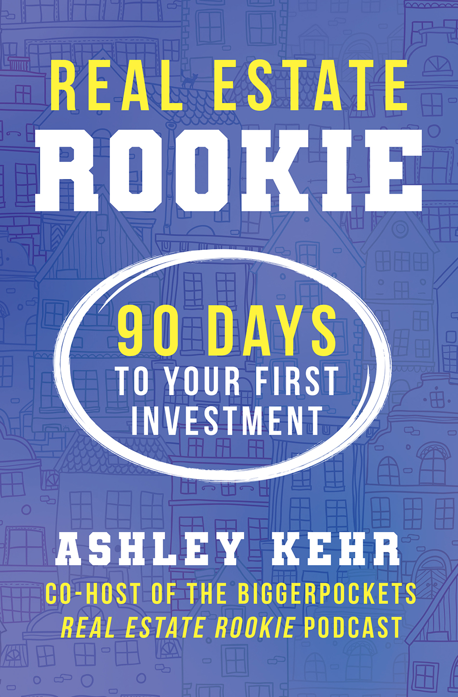 REAL ESTATE ROOKIE 90 DAYS TO YOUR FIRST INVESTMENT ASHLEY KEHR - photo 1