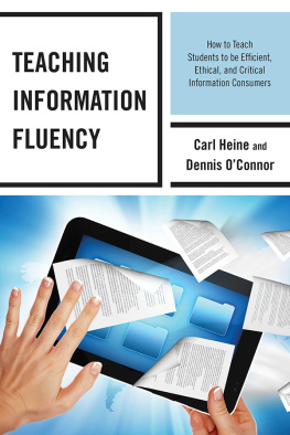 Carl Heine Teaching Information Fluency: How to Teach Students to Be Efficient, Ethical, and Critical Information Consumers