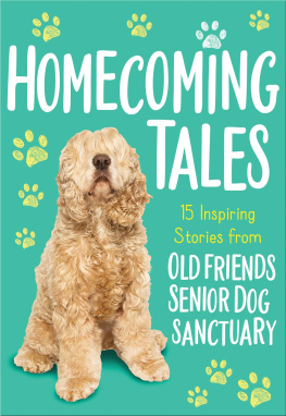 Old Friends Senior Dog Sanctuary Homecoming Tales: 15 Inspiring Stories from Old Friends Senior Dog Sanctuary