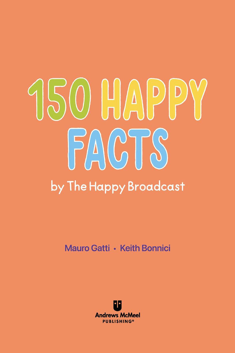 150 Happy Facts copyright 2023 by The Happy Broadcast All rights reserved No - photo 2