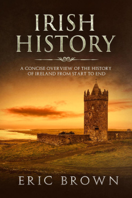 Eric Brown Irish History: A Concise Overview of the History of Ireland From Start to End