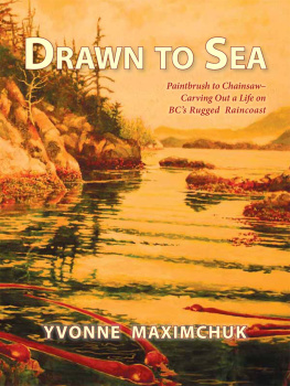 Yvonne Maximchuk - Drawn to Sea: Paintbrush to Chainsaw—Carving Out a Life on BCs Rugged Raincoast