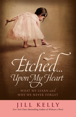 Jill Kelly - Etched...Upon My Heart: What We Learn and Why We Never Forget