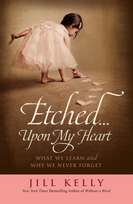 Jill Kelly Etched...Upon My Heart: What We Learn and Why We Never Forget