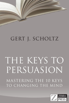 Gert Scholtz - The Keys to Persuasion: Mastering the 10 Keys to Changing the Mind