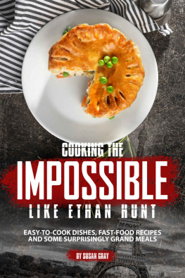 Susan Gray - Cooking the Impossible like Ethan Hunt: Easy-to-cook dishes, Fast-Food Recipes and Some Surprisingly Grand Meals