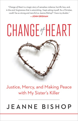 Jeanne Bishop - Change of Heart: Justice, Mercy, and Making Peace with My Sisters Killer
