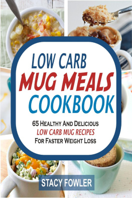 Stacy Fowler - Low Carb Mug Meals Cookbook: 65 Healthy And Delicious Low Carb Mug Recipes For Faster Weight Loss