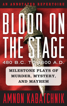 Amnon Kabatchnik Blood on the Stage, 480 B.C. to 1600 A.D.: Milestone Plays of Murder, Mystery, and Mayhem