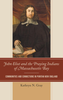 Kathryn N. Gray - John Eliot and the Praying Indians of Massachusetts Bay: Communities and Connections in Puritan New England