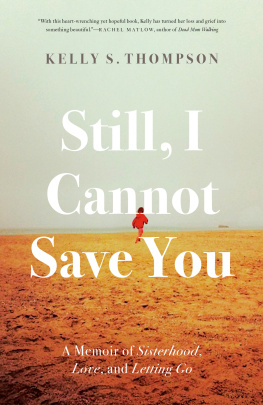 Kelly S. Thompson Still, I Cannot Save You: A Memoir of Sisterhood, Love, and Letting Go