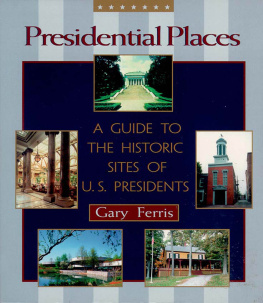 Gary Ferris - Presidential Places: A Guide to the Historic Sites of U.S. Presidents