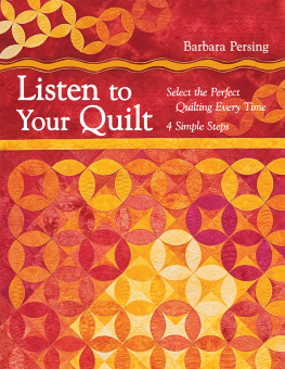 Barbara Persing Listen to Your Quilt: Select the Perfect Quilting Every Time - 4 Simple Steps