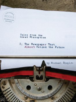 Michael Shapiro - Tales from the Great Disruption: The Newspaper That Almost Seized the Future