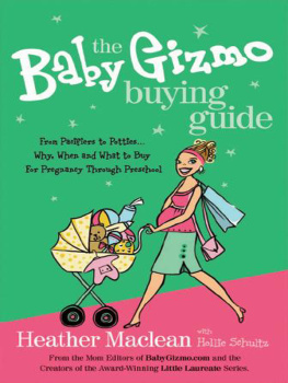 Heather Maclean - The Baby Gizmo Buying Guide: From Pacifiers to Potties . . . Why, When, and What to Buy for Pregnancy Through Preschool