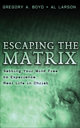 Gregory A. Boyd Escaping the Matrix: Setting Your Mind Free to Experience Real Life in Christ