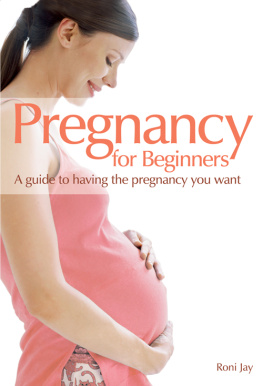 Roni Jay - Pregnancy for Beginners: A guide to having the pregnancy you want