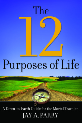 Jay A. Parry The 12 Purposes of Life: A Down-To-Earth Guide for the Mortal Traveler