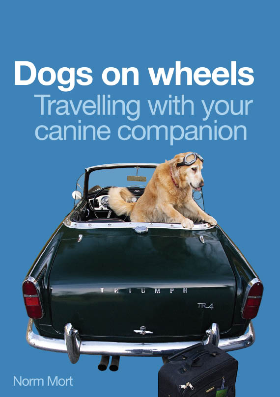 Dogs on wheels Travelling with your canine companion Norm Mort First published - photo 1