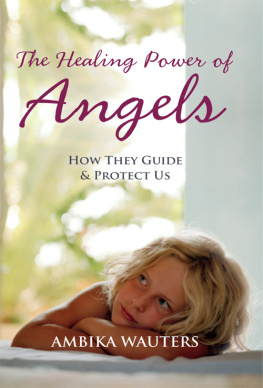 Ambika Wauters The Healing Power of Angels: How They Guide and Protect Us