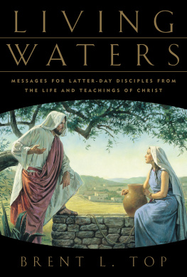 Brent L. Top - Living Waters: Messages for Latter-Day Disciples from the Life and Teachings of Christ