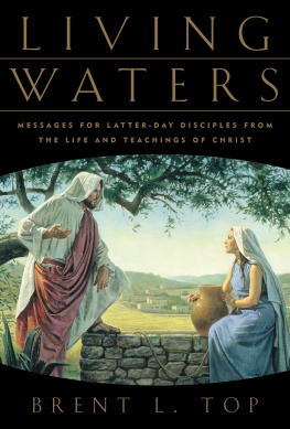 Brent L. Top Living Waters: Messages for Latter-Day Disciples from the Life and Teachings of Christ