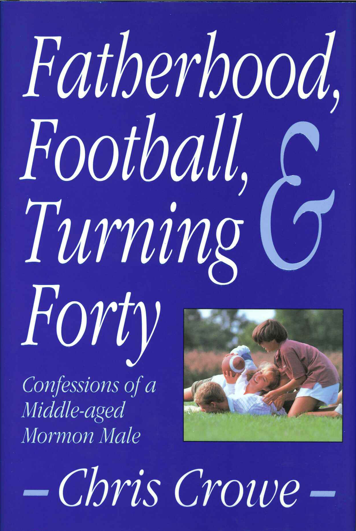 Fatherhood Football and Turning Forty Chris Crowe 1995 Deseret Book - photo 1