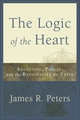 James R. Peters - The Logic of the Heart: Augustine, Pascal, and the Rationality of Faith