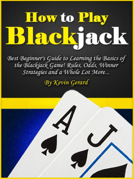 Kevin Gerard How to Play Blackjack: Best Beginners Guide to Learning the Basics of the Blackjack Game! Rules, Odds, Winner Strategies and a Whole Lot More...