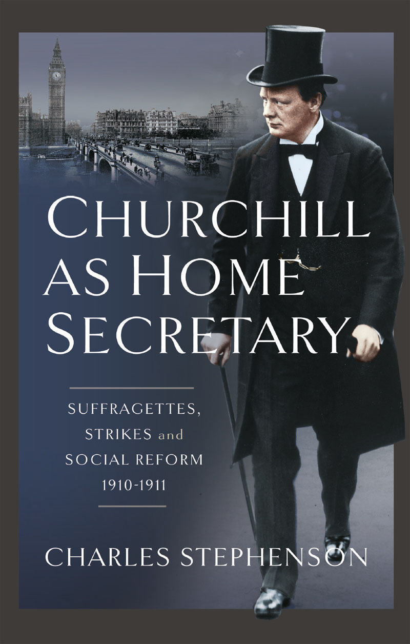 Churchill as Home Secretary With loving memories of Anthony Charles Tony Evans - photo 1