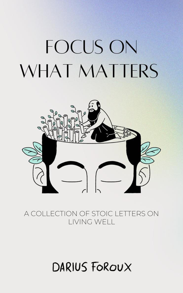 Focus on What Matters A Collection of Stoic Letters on Living Well by - photo 1