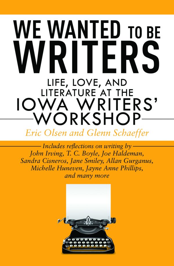 WE WANTED TO BE WRITERS LIFE LOVE AND LITERATURE AT THE IOWA WRITERS - photo 1