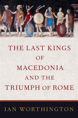 Ian Worthington - The Last Kings of Macedonia and the Triumph of Rome