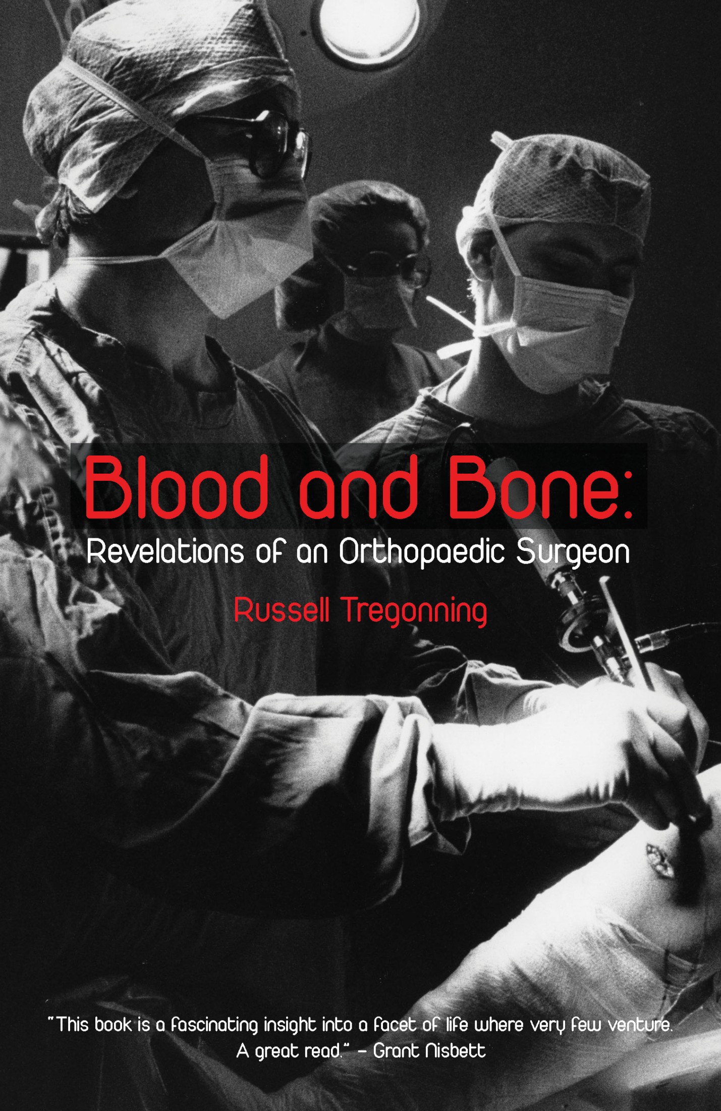 Blood and Bone Revelations of an Orthopaedic Surgeon Russell Tregonning First - photo 1