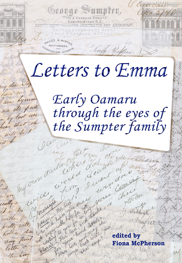 Letters to Emma Early Oamaru through the eyes of the Sumpter family Edited By - photo 1