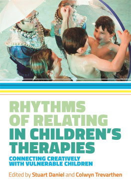 Stuart Daniel Rhythms of Relating in Childrens Therapies: Connecting Creatively with Vulnerable Children