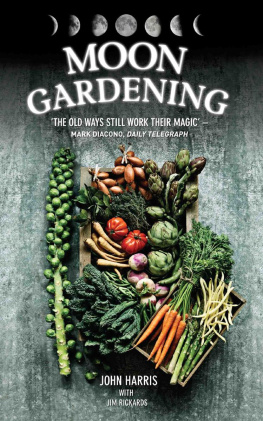 John Harris - Moon Gardening--Ancient and Natural Ways to Grow Healthier, Tastier Food