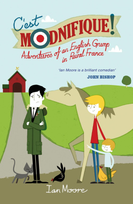 Ian Moore - Cest Modnifique!: Adventures of an English Grump in Rural France