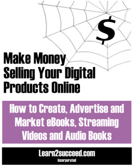 Learn2succeed.com Incorporated Make Money Selling Your Digital Products Online: How to Create, Advertise and Market eBooks, Streaming Videos and Audio Books